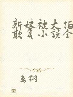 新娘被大伯轮流欺负小说全文免费