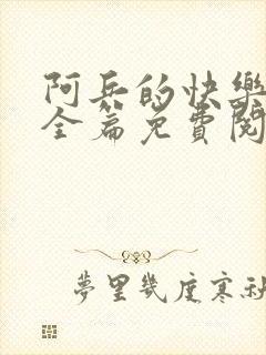 阿兵的快乐生活全篇免费阅读