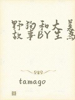 野狗和大美人的故事BY生为红蓝