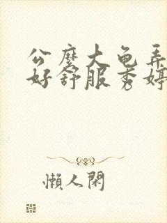 公么大龟弄得我好舒服秀婷视频