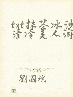 txt抹茶冰沙清冷美人游戏阅读