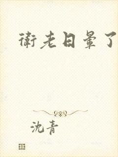 卫老日晕了淑蓉