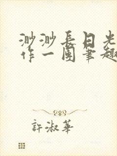 渺渺长日光阴乱作一团笔趣阁光阴似箭