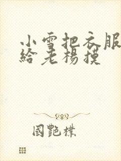 小雪把衣服解开给老杨摸