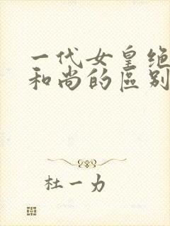 一代女皇绝版与和尚的区别