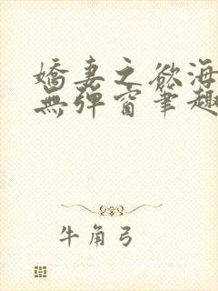 娇妻之欲海泛舟无弹窗笔趣阁