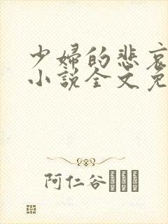 少妇的悲哀榆木小说全文免费阅读笔趣阁下载