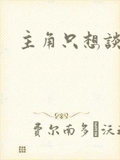 主角只想谈恋爱