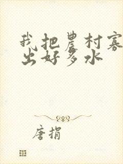我把农村寡妇日出好多水