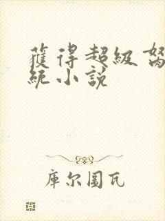 获得超级胬肉系统小说