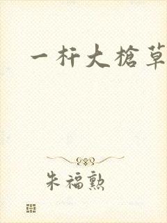 一杆大枪草全家