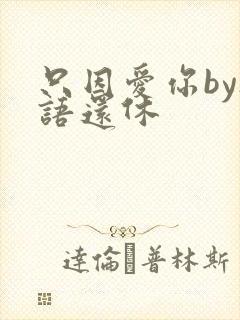 只因爱你by欲语还休