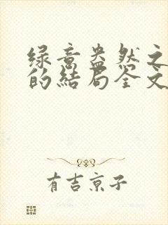 绿意盎然之小东的结局全文笔趣阁在线阅读