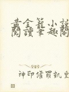 黄金笼小说免费阅读笔趣阁无弹窗