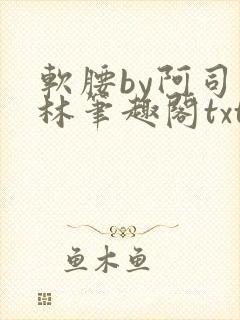 软腰by阿司匹林笔趣阁txt