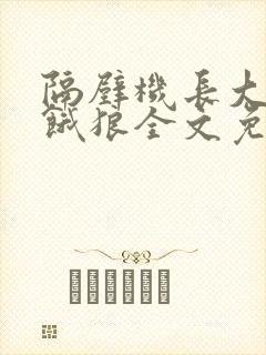 隔壁机长大叔是饿狼全文免费阅读