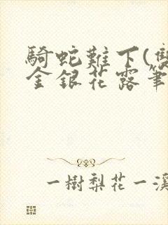 骑蛇难下(双)金银花露笔趣阁