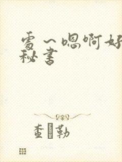 处～嗯啊好猛h秘书