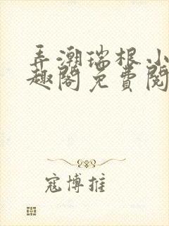 弄潮瑞根小说笔趣阁免费阅读