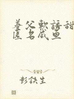 养父软诱甜BY匿名咸鱼