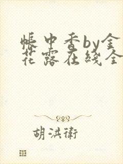 帐中香by金银花露在线全文免费阅读