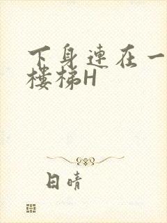 下身连在一起上楼梯H