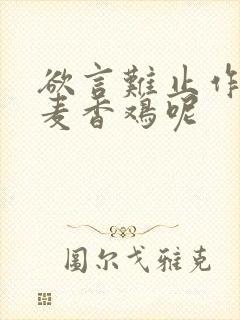 欲言难止作者:麦香鸡呢