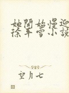 她开始慢迎迎合徐平雪小说