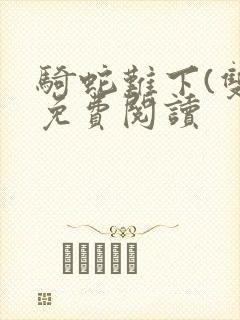 骑蛇难下(双)免费阅读