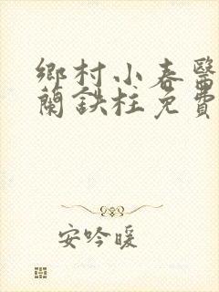 乡村小春医王淑兰铁柱免费阅读全文