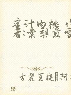 蜜汁肉桃 作 者:棠梨煎雪结局