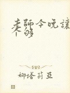 老师今晚让你爽个够