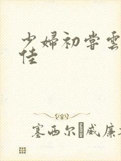 少妇初尝云雨柔佳