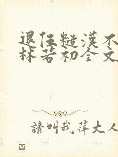退伍糙汉不经撩林若初全文