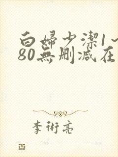 白妇少洁1～180无删减在线阅读