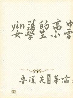 yin荡的高中女学生小雪