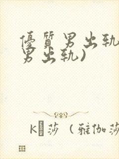 优质男出轨h(男出轨)