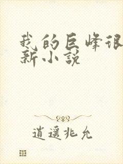 我的巨峰很软最新小说