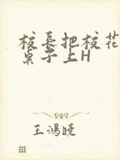 校长把校花放到桌子上H