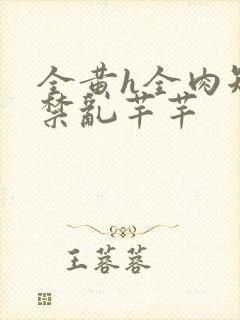 全黄h全肉短篇禁乱芊芊