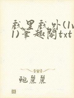 戏里戏外(1v1)笔趣阁txt