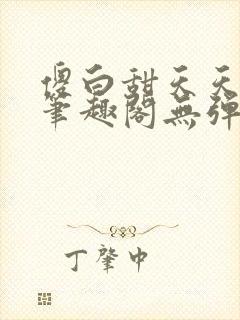 傻白甜天天挨 笔趣阁无弹窗