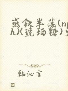 燕钗半落(nph)(琥珀糖)更新