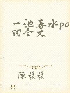 一池春水po江词全文