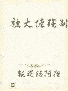 被大佬强制爱了