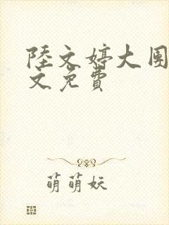 陆文婷大团圆全文免费