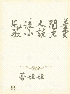 风流人间养父采薇小说免费笔趣阁