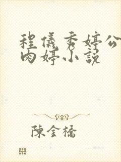 程仪秀婷公欲息肉婷小说