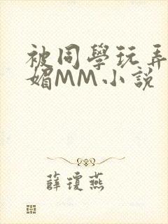 被同学玩弄的妩媚MM小说