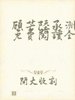 顾芒陆承洲小说免费阅读全文免费阅读下载